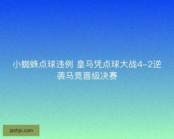小蜘蛛点球违例 皇马凭点球大战4-2逆袭马竞晋级决赛
